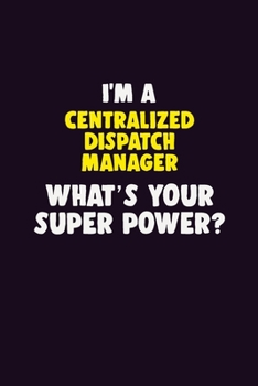 Paperback I'M A Centralized Dispatch Manager, What's Your Super Power?: 6X9 120 pages Career Notebook Unlined Writing Journal Book