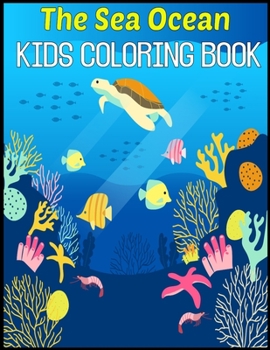 The Sea Ocean Kids Coloring Book: Super Fun Coloring Books Cute, Easy & Relaxing Coloring Book for Toddlers, Boys, ... Ocean Coloring Book For Kids