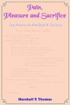 Paperback Pain, Pleasure and Sacrifice: The Poems of: Marshall V. Thomas Book