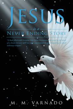 Paperback Jesus Is a Never Ending Story: "A Book Filled with Genuine Holy Spirit Encounters, Entrusted in the Hands of a Chosen Servant Who Has Never Experienc Book