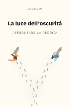 Paperback La luce dell'oscurità: Affrontare la perdita [Italian] Book