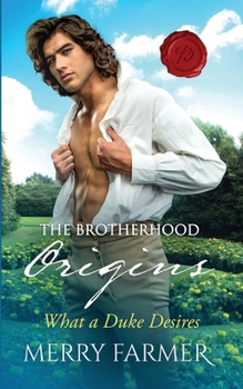 What a Duke Desires - Book #1 of the Brotherhood: Origins