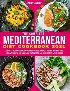 Paperback The Complete Mediterranean Diet Cookbook 2021: 300 Tasty, Healthy, Quick, And Affordable Mediterranean Recipes That Will Reset Your Metabolism And Reb Book