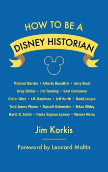 Hardcover How to Be a Disney Historian: Tips from the Top Professional Book