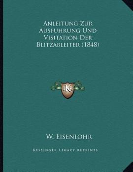 Paperback Anleitung Zur Ausfuhrung Und Visitation Der Blitzableiter (1848) [German] Book