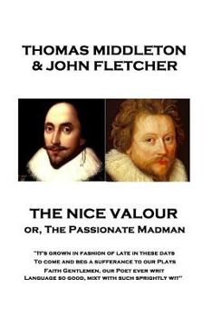 Paperback Thomas Middleton - The Nice Valour or, The Passionate Madman: "It's grown in fashion of late in these days, To come and beg a sufferance to our Plays Book