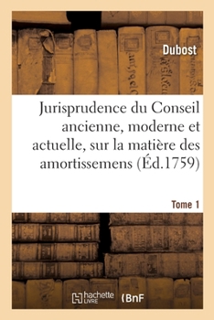 Jurisprudence du Conseil ancienne, moderne et actuelle, sur la matière des amortissemens (French Edition)