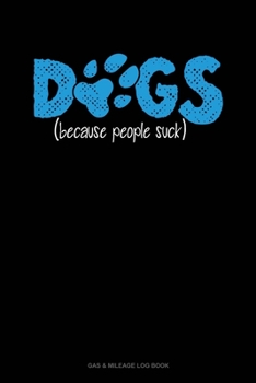 Paperback Dogs Because People Suck: Gas & Mileage Log Book
