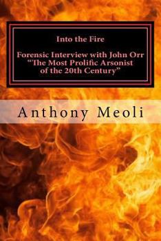 Paperback Into the Fire: Forensic Interview with John Orr, "The Most Prolific Arsonist of the 20th Century" Book