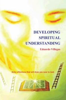 Paperback Developing Spiritual Understanding: Sixty Reflections That Will Draw You Near to God... Book