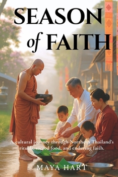 SEASON OF FAITH: A cultural journey through Thailand’s northern rituals, food, and timeless faith (LIFE OF LANNA : A JOURNEY THROUGH NORTHERN THAILAND’S STORIES, SPIRITS, AND SOULS)