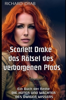 SCARLETT DRAKE: DAS RÄTSEL DES VERBORGENEN PFADS (DIE HÜTER UND WÄCHTER DES EWIGEN WISSENS) (German Edition)