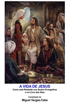 A Vida de Jesus: Como está relatada nos quatro Evangelhos e no livro dos Atos (Portuguese Edition)