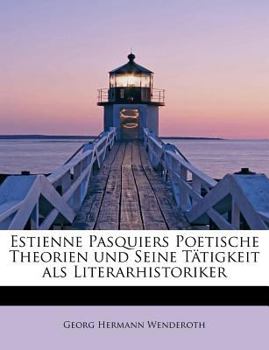 Paperback Estienne Pasquiers Poetische Theorien Und Seine Tatigkeit ALS Literarhistoriker [German] Book