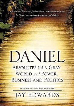 Paperback Daniel Absolutes in a Gray World and Power, Business and Politics Volumes One and Two Combined Book