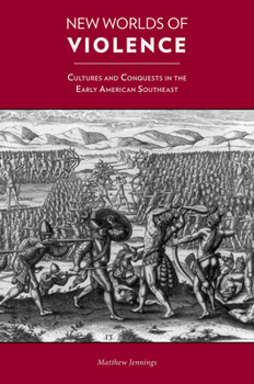 Hardcover New Worlds of Violence: Cultures and Conquests in the Early American Southeast Book