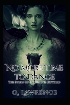 No More Time to Dance - Book #2 of the Story of Catherine Howard