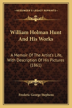Paperback William Holman Hunt And His Works: A Memoir Of The Artist's Life, With Description Of His Pictures (1861) Book