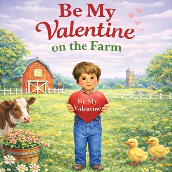 Be My Valentine on the Farm: A Heartwarming Farmyard Valentine