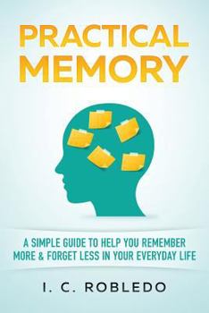 Paperback Practical Memory: A Simple Guide to Help You Remember More & Forget Less in Your Everyday Life Book