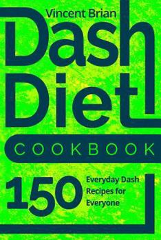 Paperback Dash Diet Cookbook: 150 Everyday Dash Recipes for Everyone Book
