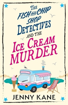 The Fish and Chip Shop Detectives and the Ice Cream Incident: An Utterly Addictive and Charming Cozy Crime Murder Mystery Series