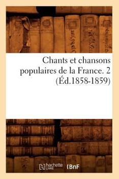 Paperback Chants Et Chansons Populaires de la France. 2 (Éd.1858-1859) [French] Book
