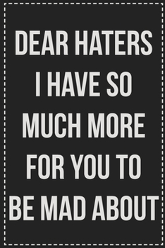 Dear Haters I Have So Much More for You to Be Mad About, Just Wait.: College Ruled Notebook | Novelty Lined Journal | Gift Card Alternative | Perfect Keepsake For Passive Aggressive People