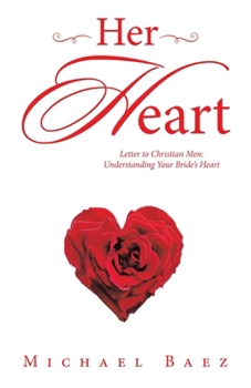 Paperback Her Heart: Letter to Christian Men: Understanding Your Bride's Heart Book