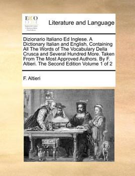 Paperback Dizionario Italiano Ed Inglese. A Dictionary Italian and English, Containing All The Words of The Vocabulary Della Crusca and Several Hundred More. Ta Book