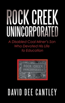 Hardcover Rock Creek Unincorporated: A Disabled Coal Miner's Son Who Devoted His Life to Education Book