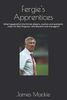 Fergie's Apprentices: What happened to the former players, coaches and assistants under Sir Alex Ferguson, who became club managers?