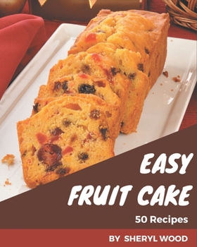 Paperback 50 Easy Fruit Cake Recipes: Enjoy Everyday With Easy Fruit Cake Cookbook! Book