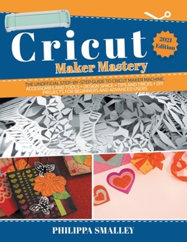 Paperback Cricut Maker Mastery: The Ultimate Step-By-Step Guide to Cricut Maker Machine, Accessories and Tools + Design Space + Tips and Tricks + DIY Book