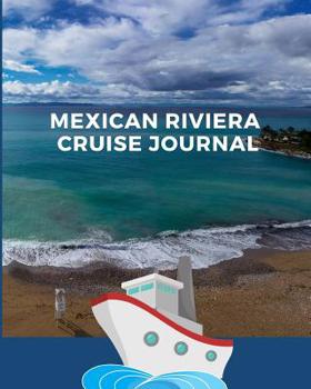 Mexican Riviera Cruise Journal: Cruise Port and Excursion Organizer, Travel Vacation Notebook, Packing List Organizer, Trip Planning Diary, Itinerary Activity Agenda, Countdown Is On.