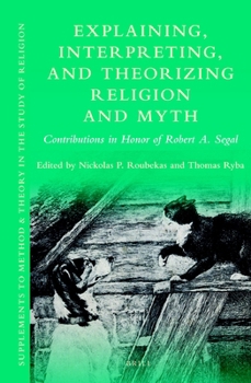 Hardcover Explaining, Interpreting, and Theorizing Religion and Myth: Contributions in Honor of Robert A. Segal Book