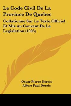 Paperback Le Code Civil De La Province De Quebec: Collationne Sur Le Texte Officiel Et Mis Au Courant De La Legislation (1905) [French] Book