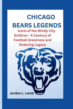 Paperback Chicago Bears Legends: Icons of the Windy City Gridiron - A Century of Football Greatness and Enduring Legacy Book