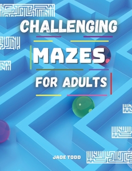 CHALLENGING MAZES For Adults Challenging and Fun Maze Activity Book for adults Workbook with Puzzles for Adults, Brain Challenge Fun Games, and Problem-Solving 40 Awesome Mazes