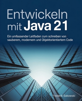 Paperback Entwickeln mit Java 21: Ein umfassender Leitfaden zum Schreiben von sauberem, modernem und objektorientiertem Code [German] Book