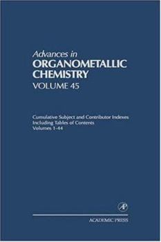 Advances in Organometallic Chemistry, Volume 45: Cumulative Subject and Contributor Indexes Including Tables of Contents, and a Comprehesive Keyword Index for Volumes 1-44