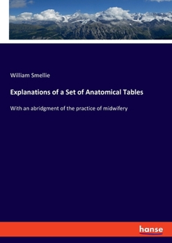 Paperback Explanations of a Set of Anatomical Tables: With an abridgment of the practice of midwifery Book