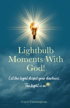 Paperback Lightbulb Moments With God!: Let The Light Dispel Your Darkness -- The Light is On! Book