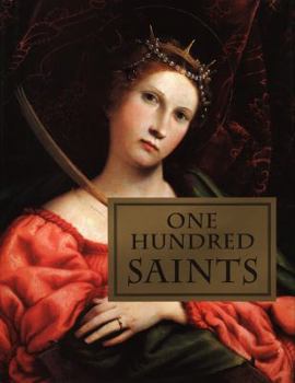 Paperback One Hundred Saints: Their Lives and Likenesses Drawn from Butler's Lives of the Saints and Great Works of Western Art Book