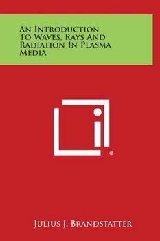 Hardcover An Introduction To Waves, Rays And Radiation In Plasma Media Book