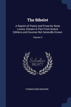 Paperback The Bibelot: A Reprint of Poetry and Prose for Book Lovers, Chosen in Part From Scarce Editions and Sources Not Generally Known; Vo Book