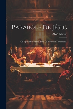 Paperback Parabole De Jésus: Ou Apoloques Sacrés Tires Du Nouveau Testament... [French] Book