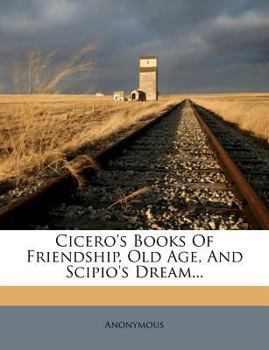 Paperback Cicero's Books of Friendship, Old Age, and Scipio's Dream... Book