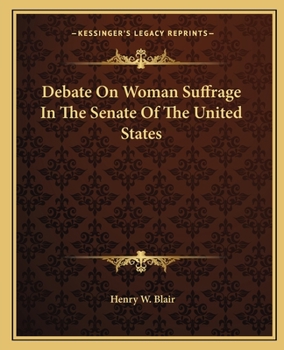 Debate On Woman Suffrage In The Senate Of The United States, 2d Session, 49th Congress, December 8, 1886, And January 23, 1887
