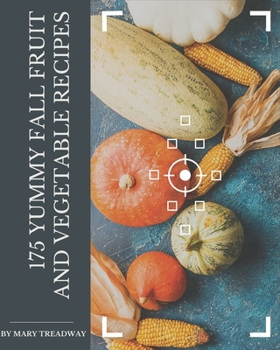Paperback 175 Yummy Fall Fruit and Vegetable Recipes: The Best Yummy Fall Fruit and Vegetable Cookbook on Earth Book